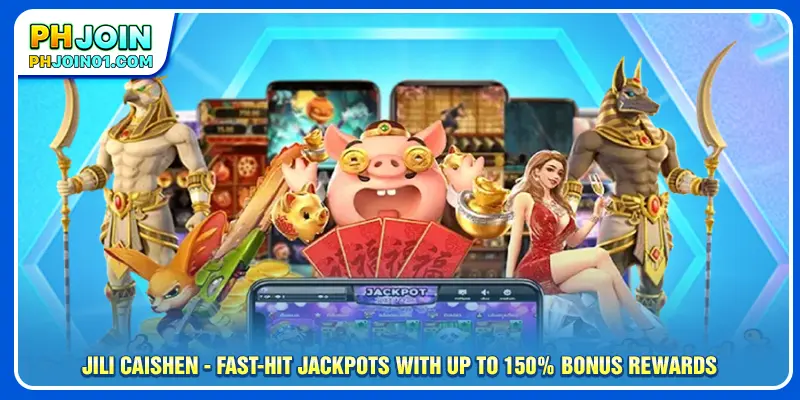 JILI CAISHEN - Fast-Hit Jackpots With Up To 150% Bonus Rewards