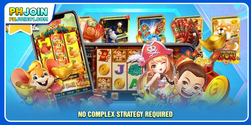 No complex strategy required