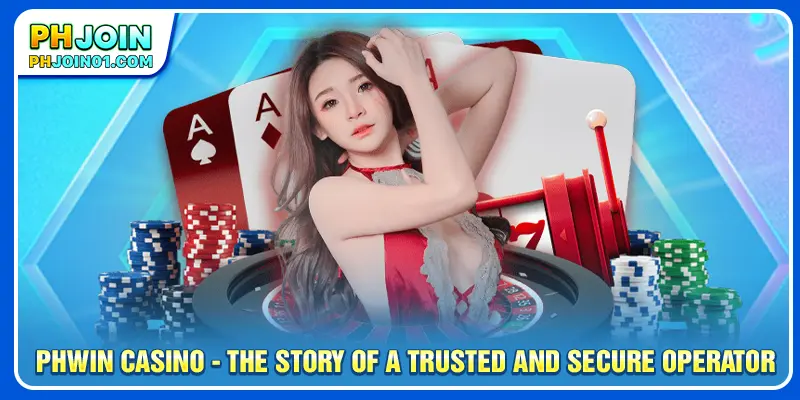 PHWIN casino - The Story Of A Trusted And Secure Operator