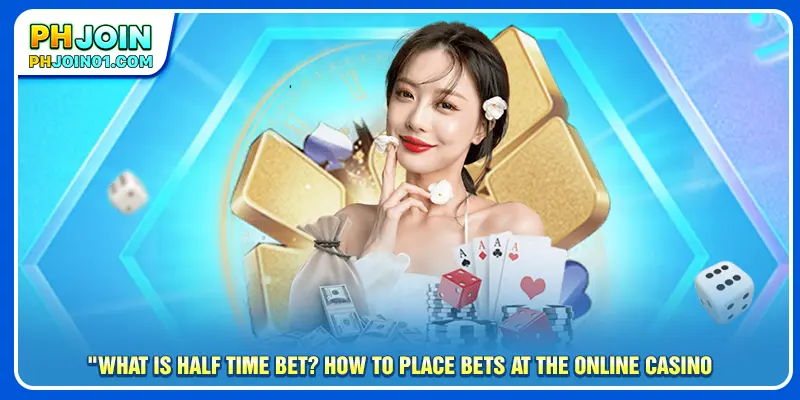 What is Half Time Bet? How To Place Bets At The Online Casino